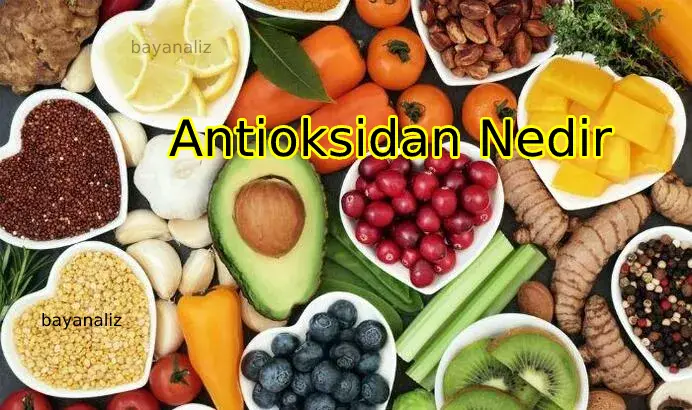 Antioksidan Nedir ? Hangi besinlerde bulunur ?