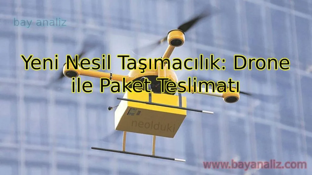 Yeni Nesil Taşımacılık: Drone ile Paket Teslimatı