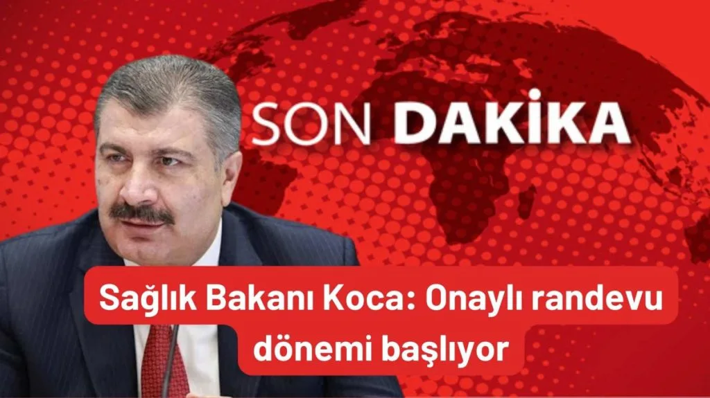 Sağlık Bakanı Koca, onaylı randevu dönemini duyurdu